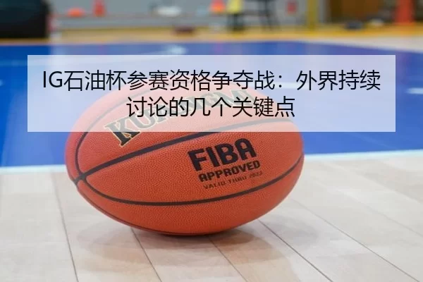 IG石油杯参赛资格争夺战：外界持续讨论的几个关键点